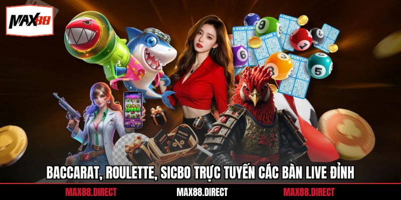 Baccarat, roulette, sicbo trực tuyến các bàn live đỉnh