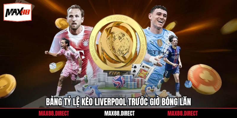 Soi Kèo Liverpool - Góc Nhìn Chuẩn Từ Chuyên Gia Max88 3 Bảng tỷ lệ kèo Liverpool trước giờ bóng lăn