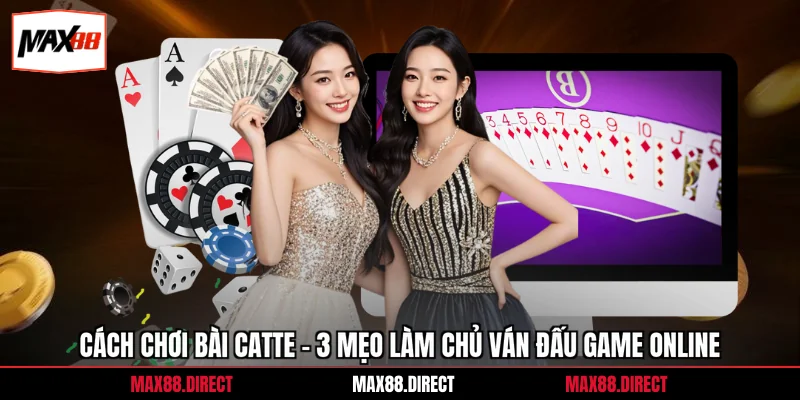 Cách Chơi Bài Catte - 3 Mẹo Làm Chủ Ván Đấu Game Online 3 Cách Chơi Bài Catte