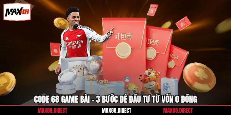 Code 68 Game Bài - 3 Bước Để Đầu Tư Từ Vốn 0 Đồng 1 Code 68 Game Bài