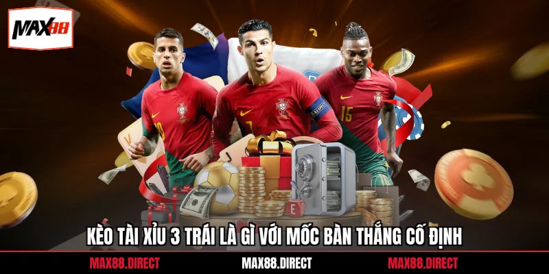 Tài Xỉu 3 Trái Là Gì - Góc Nhìn Kinh Nghiệm Từ Cao Thủ 2 Kèo tài xỉu 3 trái là gì với mốc bàn thắng cố định