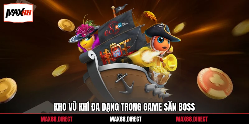 Bắn Cá Online Vip - Cơ Hội Săn Thưởng Lớn Nhất 2026 3 Kho vũ khí đa dạng trong game săn boss