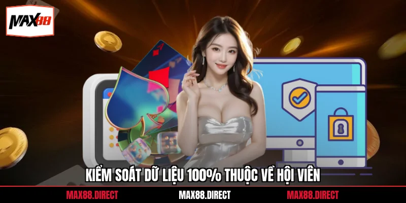 Chính Sách Bảo Mật 3 Kiểm soát dữ liệu 100% thuộc về hội viên