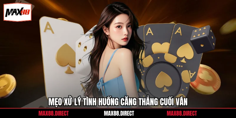 Mẹo xử lý tình huống căng thẳng cuối ván