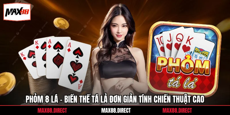Phỏm 8 Lá - Biến Thế Tá Lả Đơn Giản Tính Chiến Thuật Cao 2 Phỏm 8 Lá