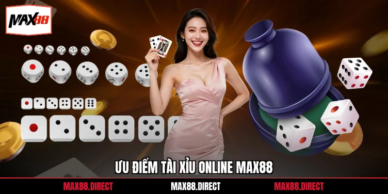 Ưu điểm tài xỉu online MAX88